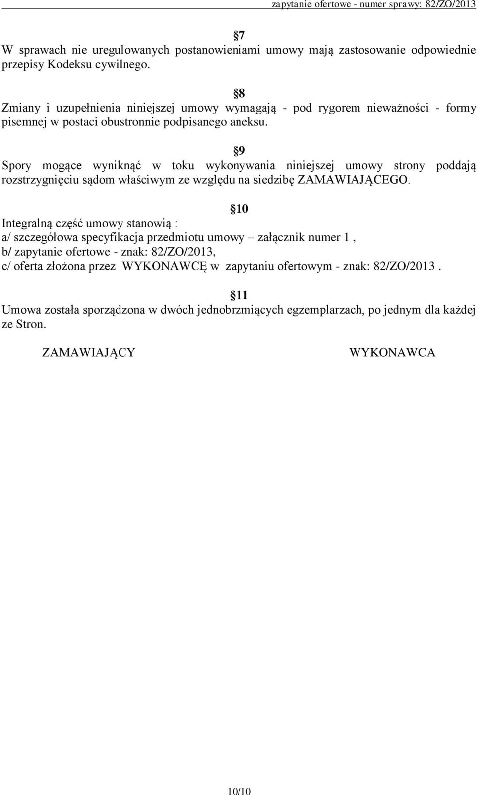 9 Spory mogące wyniknąć w toku wykonywania niniejszej umowy strony poddają rozstrzygnięciu sądom właściwym ze względu na siedzibę ZAMAWIAJĄCEGO.