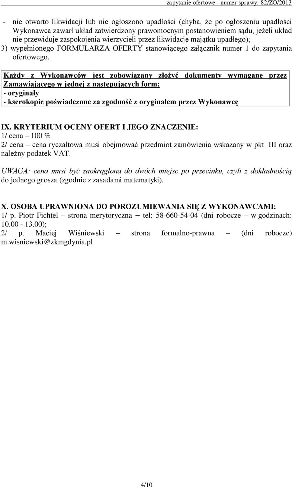 Każdy z Wykonawców jest zobowiązany złożyć dokumenty wymagane przez Zamawiającego w jednej z następujących form: - oryginały - kserokopie poświadczone za zgodność z oryginałem przez Wykonawcę IX.