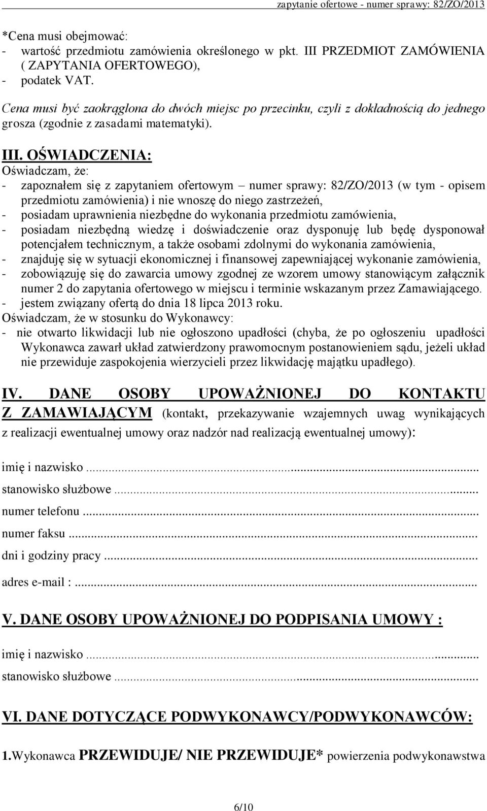 OŚWIADCZENIA: Oświadczam, że: - zapoznałem się z zapytaniem ofertowym numer sprawy: 82/ZO/2013 (w tym - opisem przedmiotu zamówienia) i nie wnoszę do niego zastrzeżeń, - posiadam uprawnienia