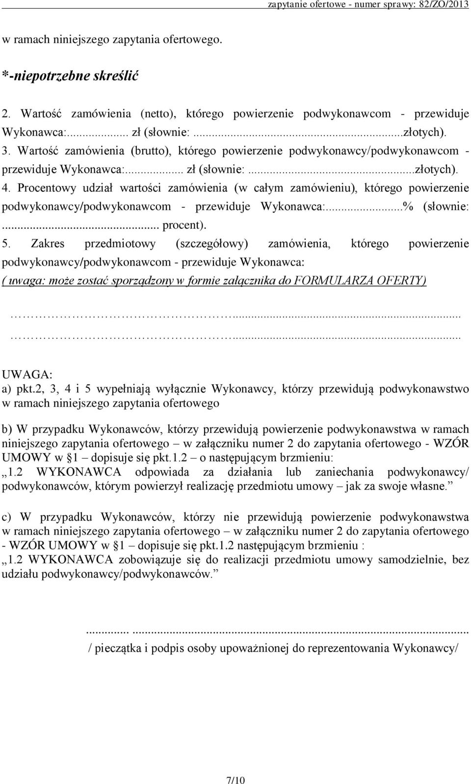 Procentowy udział wartości zamówienia (w całym zamówieniu), którego powierzenie podwykonawcy/podwykonawcom - przewiduje Wykonawca:...% (słownie:... procent). 5.