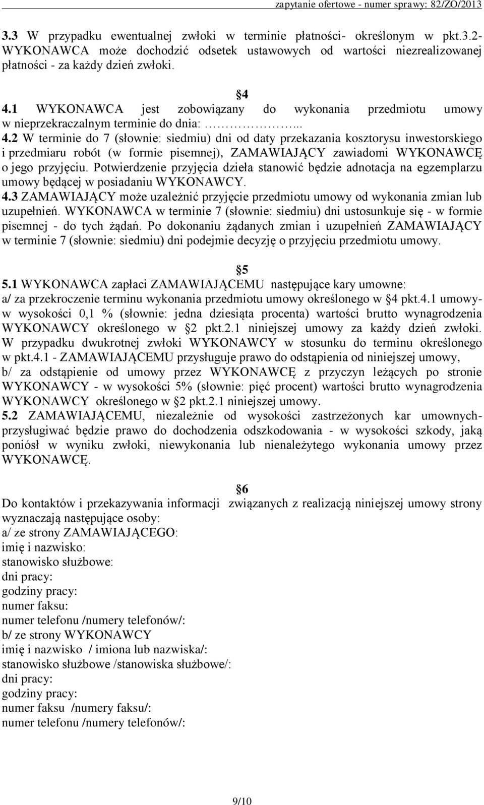 2 W terminie do 7 (słownie: siedmiu) dni od daty przekazania kosztorysu inwestorskiego i przedmiaru robót (w formie pisemnej), ZAMAWIAJĄCY zawiadomi WYKONAWCĘ o jego przyjęciu.