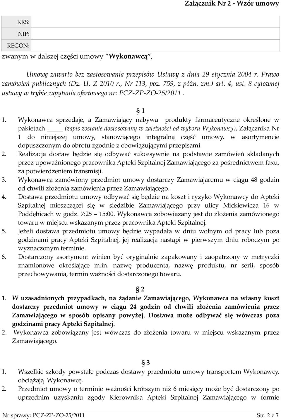 Wykonawca sprzedaje, a Zamawiający nabywa produkty farmaceutyczne określone w pakietach (zapis zostanie dostosowany w zależności od wyboru Wykonawcy), Załącznika Nr 1 do niniejszej umowy,