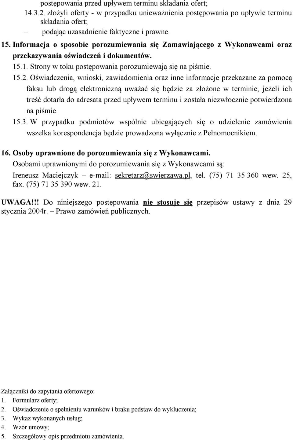 Oświadczenia, wnioski, zawiadomienia oraz inne informacje przekazane za pomocą faksu lub drogą elektroniczną uważać się będzie za złożone w terminie, jeżeli ich treść dotarła do adresata przed