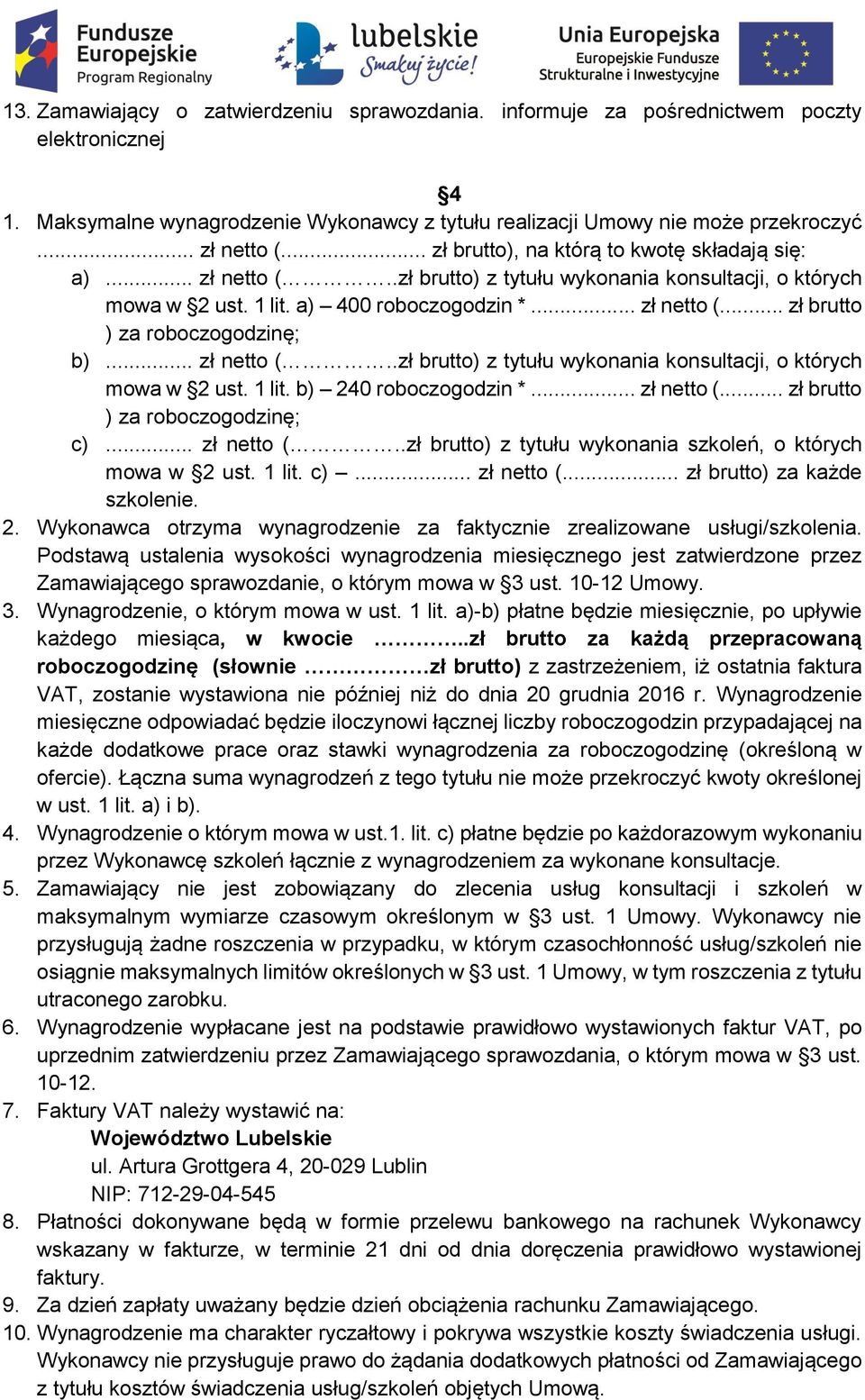 .. zł netto (..zł brutto) z tytułu wykonania konsultacji, o których mowa w 2 ust. 1 lit. b) 240 roboczogodzin *... zł netto (... zł brutto ) za roboczogodzinę; c)... zł netto (..zł brutto) z tytułu wykonania szkoleń, o których mowa w 2 ust.