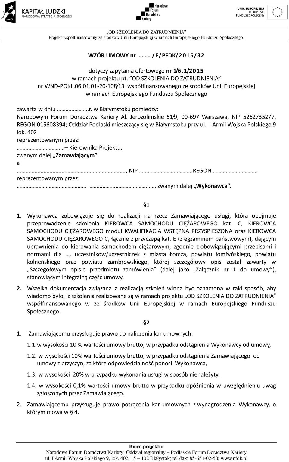 I Armii Wojska Polskiego 9 lok. 402 reprezentowanym przez: Kierownika Projektu, zwanym dalej Zamawiającym a., NIP.REGON. reprezentowanym przez:, zwanym dalej Wykonawca. 1 1.