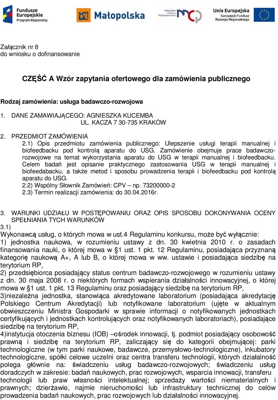 Zamówienie obejmuje prace badawczorozwojowe na temat wykorzystania aparatu do USG w terapii manualnej i biofeedbacku.