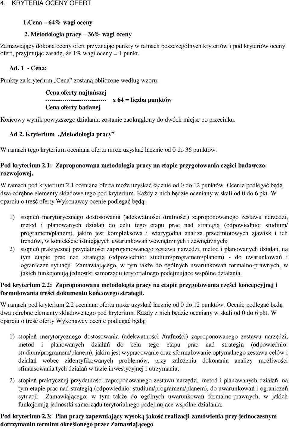 1 - Cena: Punkty za kryterium Cena zostaną obliczone według wzoru: Cena oferty najtańszej ----------------------------- x 64 = liczba punktów Cena oferty badanej Końcowy wynik powyższego działania