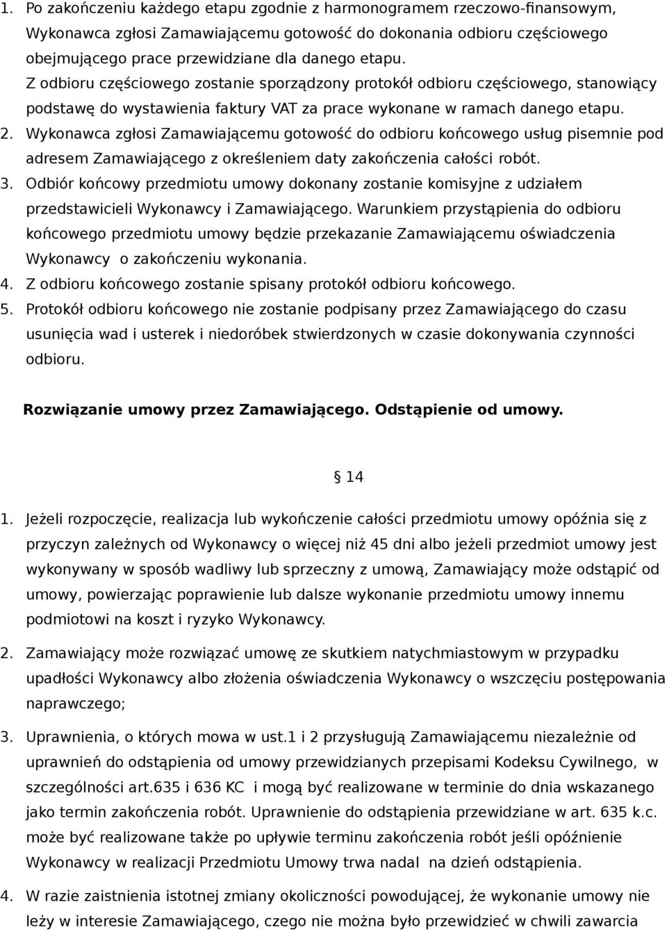 Wykonawca zgłosi Zamawiającemu gotowość do odbioru końcowego usług pisemnie pod adresem Zamawiającego z określeniem daty zakończenia całości robót. 3.