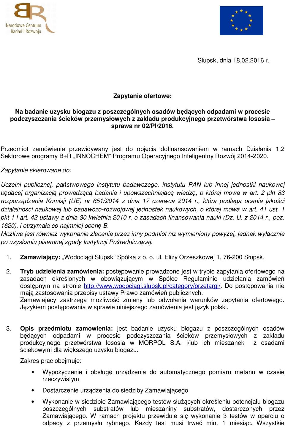 02/PI/2016. Przedmiot zamówienia przewidywany jest do objęcia dofinansowaniem w ramach Działania 1.2 Sektorowe programy B+R INNOCHEM Programu Operacyjnego Inteligentny Rozwój 2014-2020.