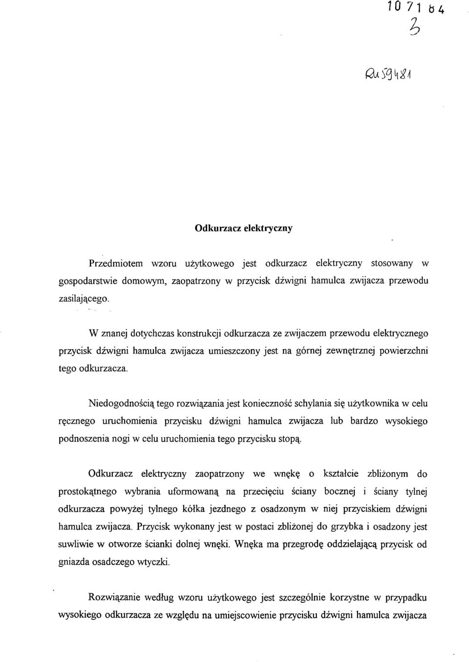 Niedogodnością tego rozwiązania jest konieczność schylania się użytkownika w celu ręcznego uruchomienia przycisku dźwigni hamulca zwijacza lub bardzo wysokiego podnoszenia nogi w celu uruchomienia