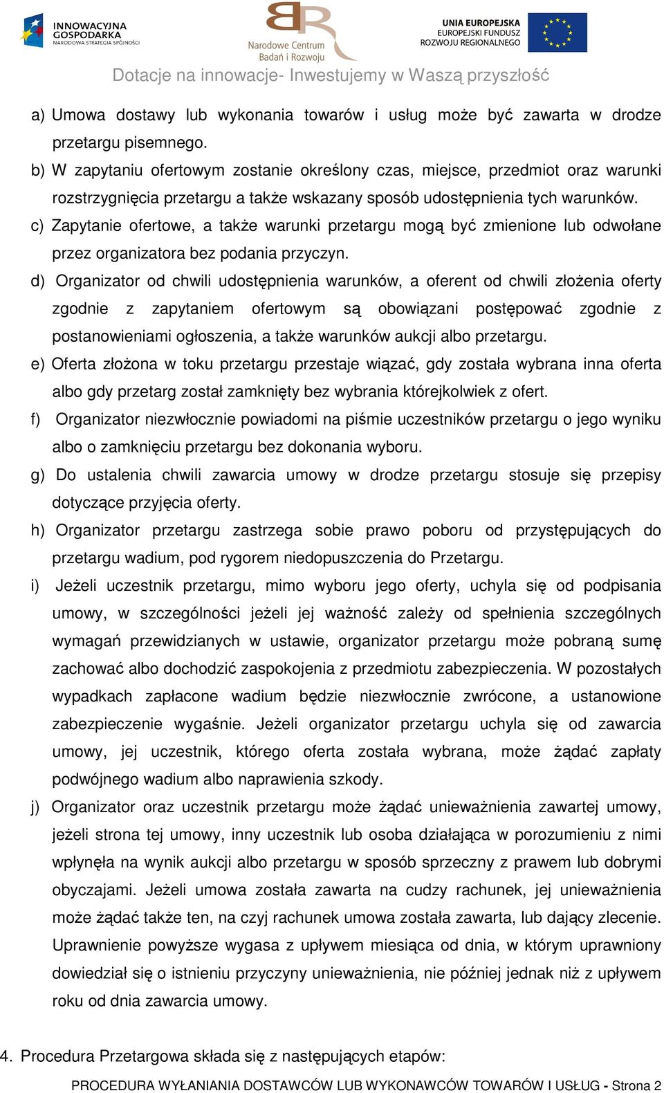 c) Zapytanie ofertowe, a takŝe warunki przetargu mogą być zmienione lub odwołane przez organizatora bez podania przyczyn.