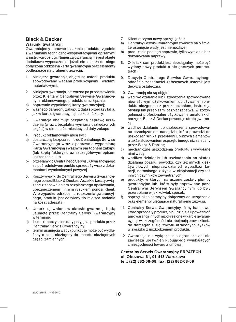 Niniejszą gwarancją objęte są usterki produktu spowodowane wadami produkcyjnymi i wadami materiałowymi. 2.