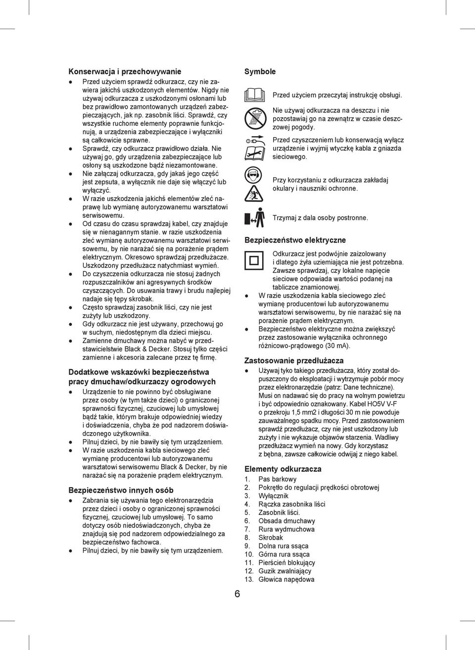Sprawdź, czy wszystkie ruchome elementy poprawnie funkcjonują, a urządzenia zabezpieczające i wyłączniki są całkowicie sprawne. Sprawdź, czy odkurzacz prawidłowo działa.