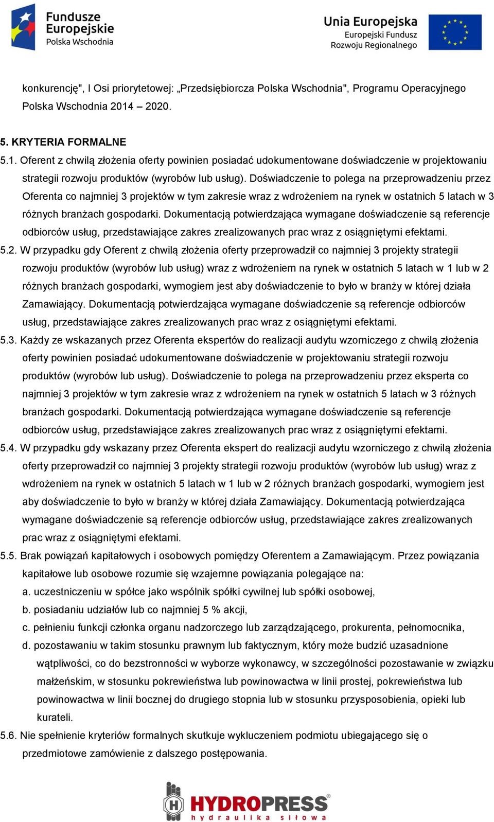 Doświadczenie to polega na przeprowadzeniu przez Oferenta co najmniej 3 projektów w tym zakresie wraz z wdrożeniem na rynek w ostatnich 5 latach w 3 różnych branżach gospodarki.