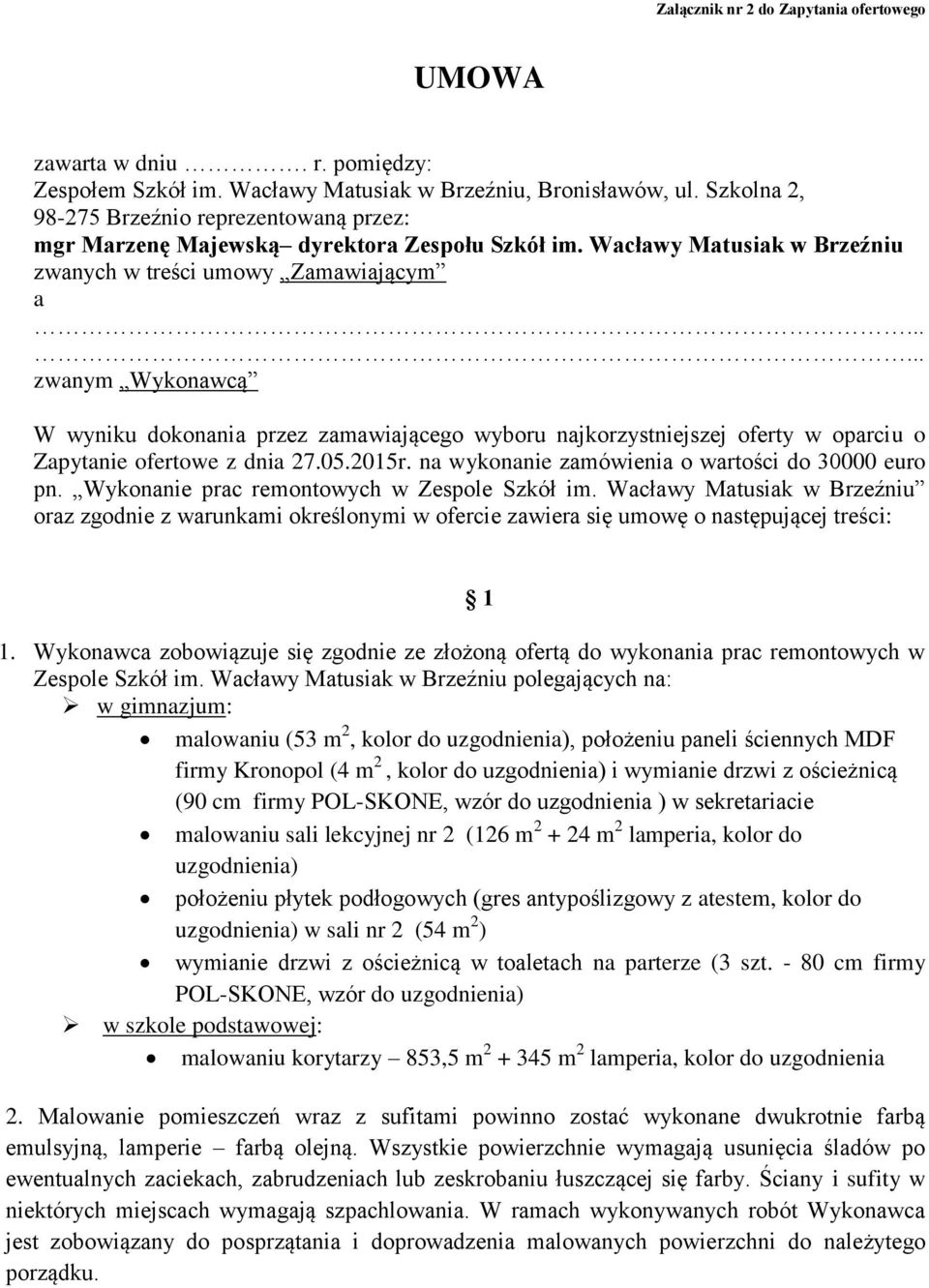 ..... zwanym Wykonawcą W wyniku dokonania przez zamawiającego wyboru najkorzystniejszej oferty w oparciu o Zapytanie ofertowe z dnia 27.05.2015r. na wykonanie zamówienia o wartości do 30000 euro pn.