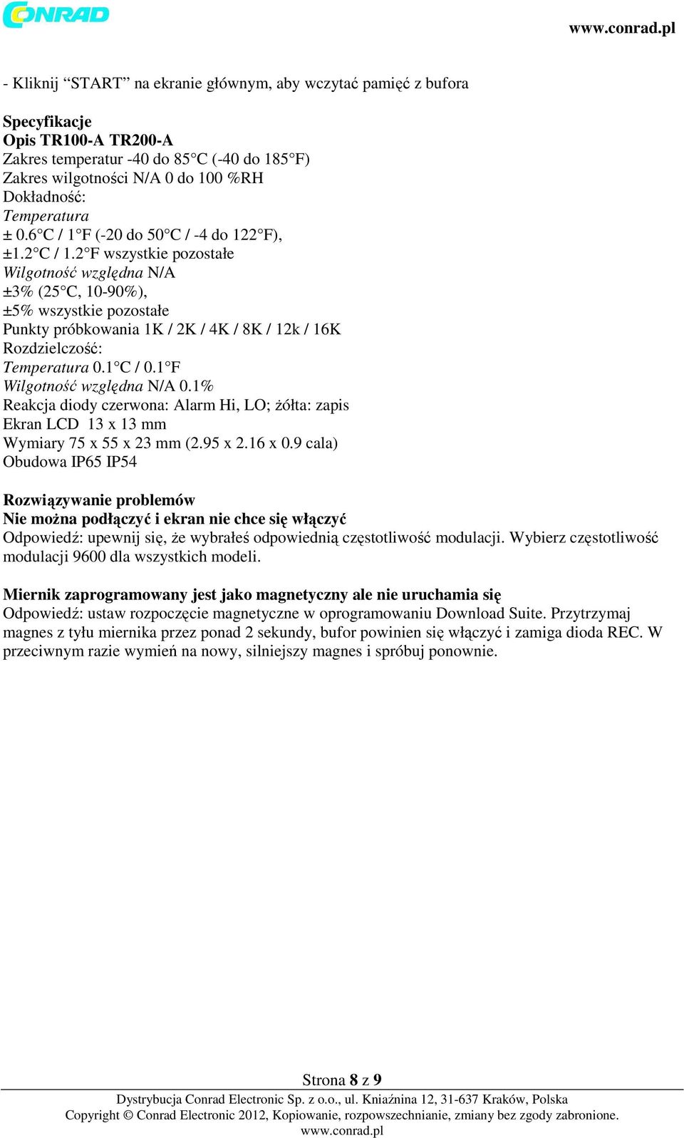 2 F wszystkie pozostałe Wilgotność względna N/A ±3% (25 C, 10-90%), ±5% wszystkie pozostałe Punkty próbkowania 1K / 2K / 4K / 8K / 12k / 16K Rozdzielczość: Temperatura 0.1 C / 0.