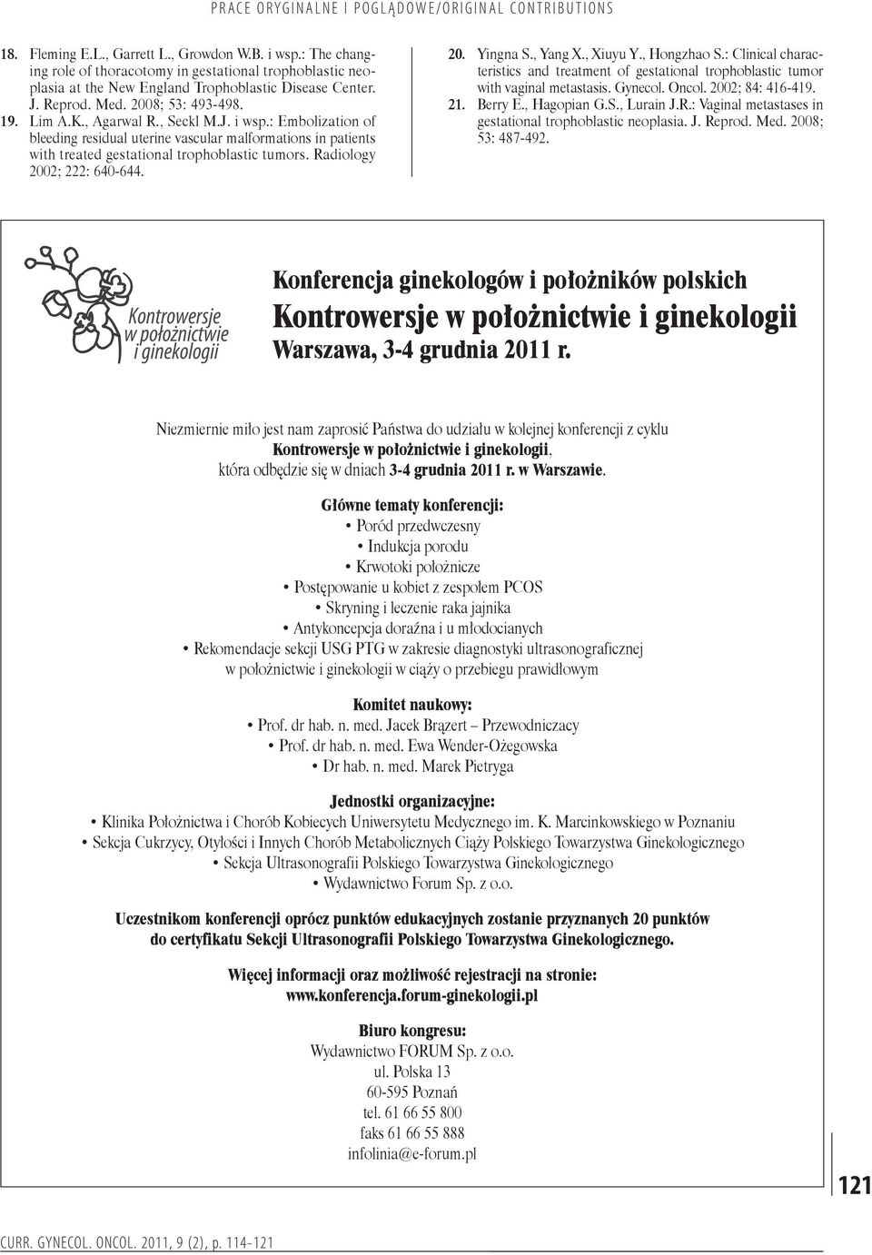 Radiology 2002; 222: 640-644. 20. 21. Yingna S., Yang X., Xiuyu Y., Hongzhao S.: Clinical characteristics and treatment of gestational trophoblastic tumor with vaginal metastasis. Gynecol. Oncol.
