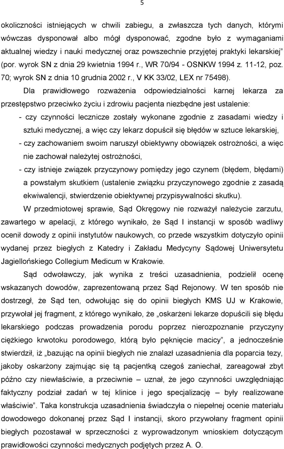 Dla prawidłowego rozważenia odpowiedzialności karnej lekarza za przestępstwo przeciwko życiu i zdrowiu pacjenta niezbędne jest ustalenie: - czy czynności lecznicze zostały wykonane zgodnie z zasadami