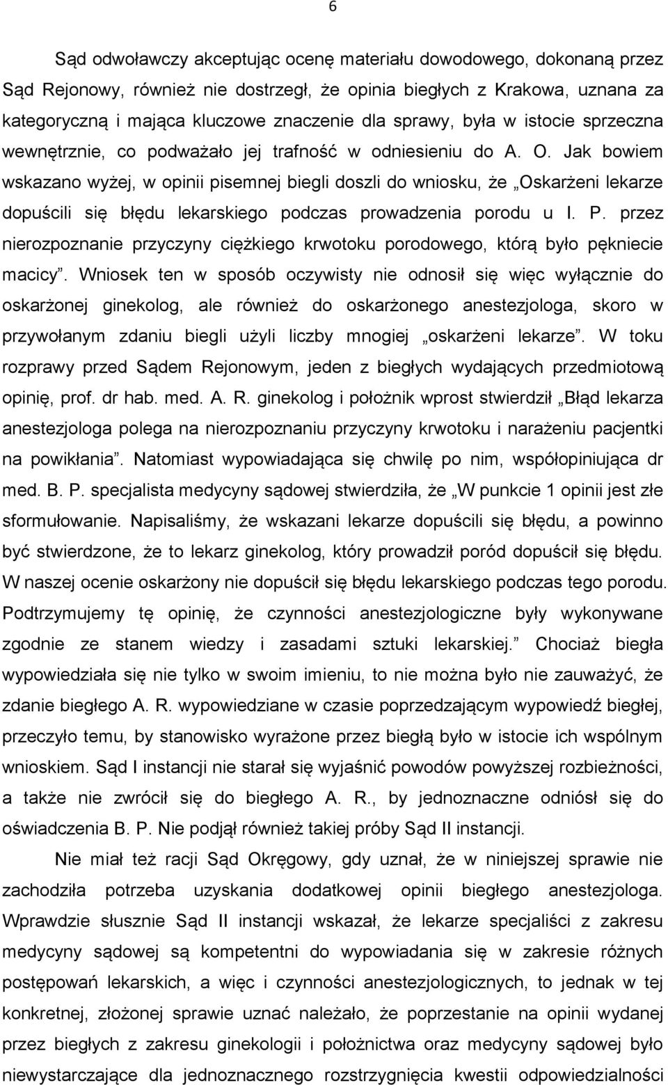 Jak bowiem wskazano wyżej, w opinii pisemnej biegli doszli do wniosku, że Oskarżeni lekarze dopuścili się błędu lekarskiego podczas prowadzenia porodu u I. P.