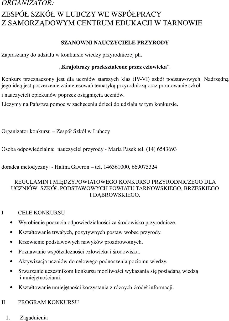 Nadrzędną jego ideą jest poszerzenie zainteresowań tematyką przyrodniczą oraz promowanie szkół i nauczycieli opiekunów poprzez osiągnięcia uczniów.