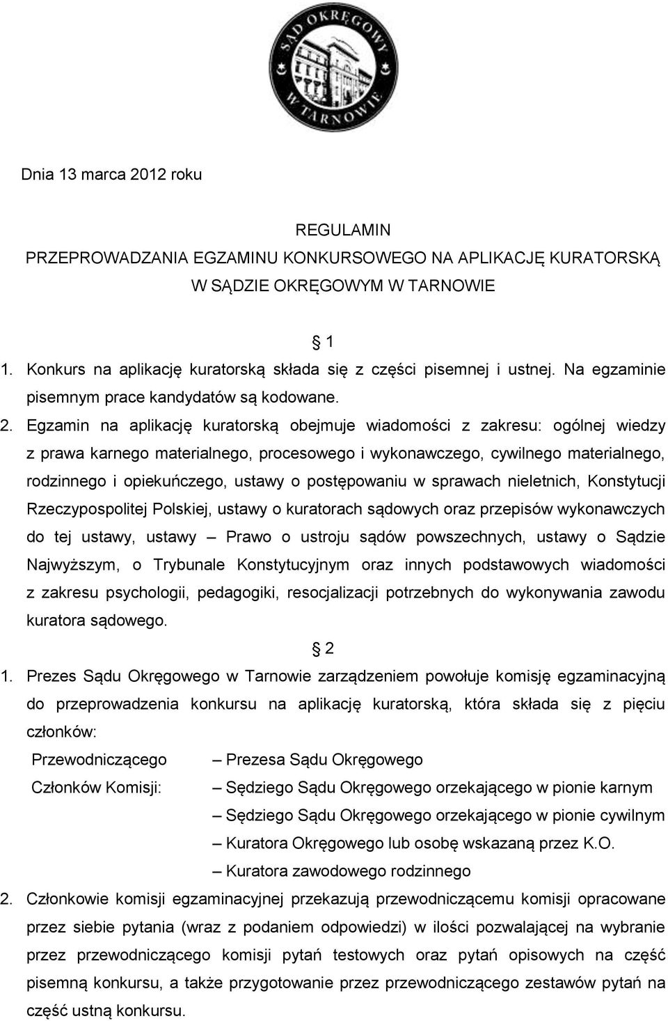 Egzamin na aplikację kuratorską obejmuje wiadomości z zakresu: ogólnej wiedzy z prawa karnego materialnego, procesowego i wykonawczego, cywilnego materialnego, rodzinnego i opiekuńczego, ustawy o