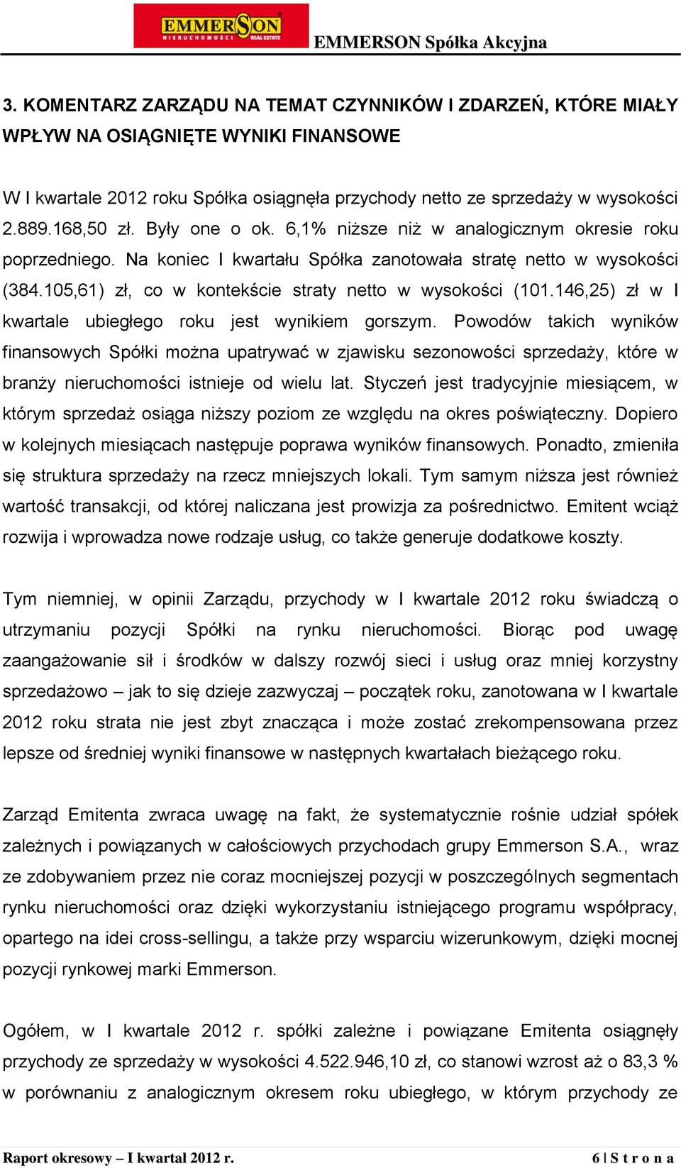 146,25) zł w I kwartale ubiegłego roku jest wynikiem gorszym.