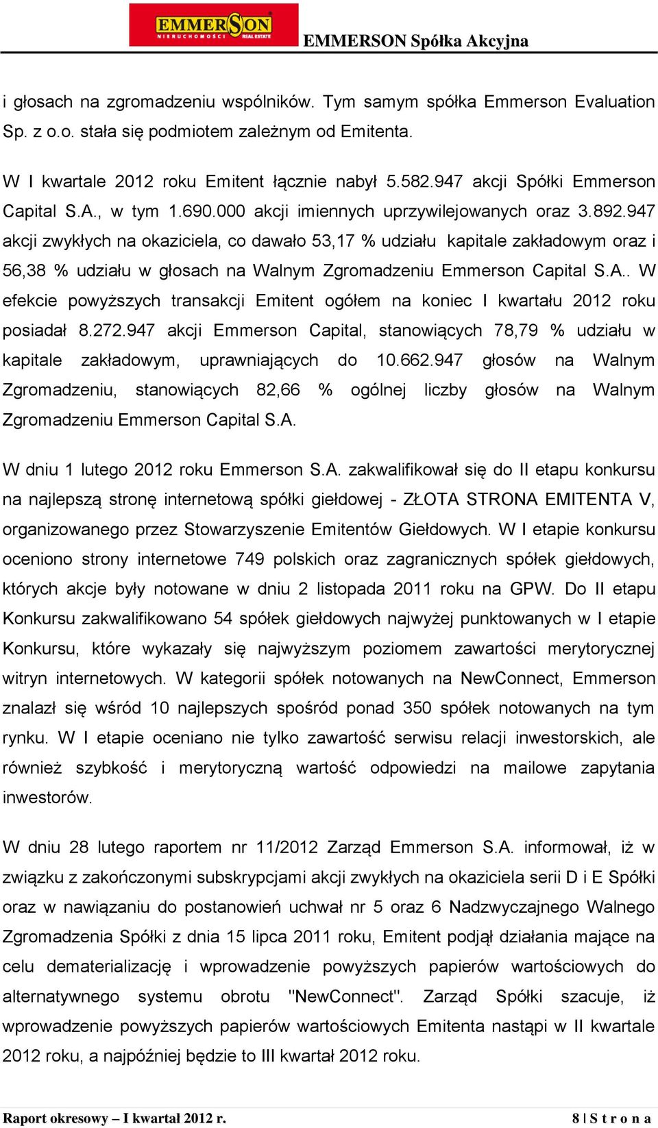 947 akcji zwykłych na okaziciela, co dawało 53,17 % udziału kapitale zakładowym oraz i 56,38 % udziału w głosach na Walnym Zgromadzeniu Emmerson Capital S.A.