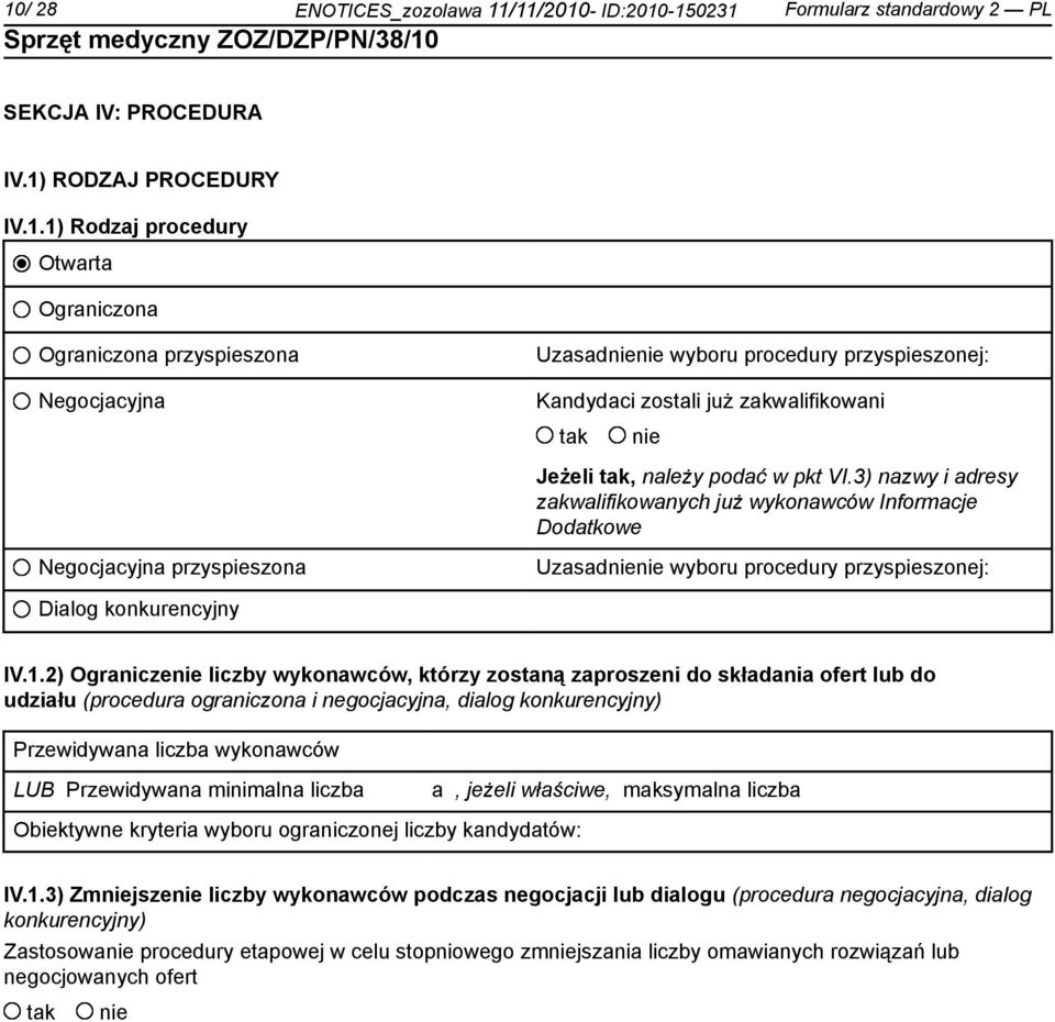 3) nazwy i adresy zakwalifikowanych już wykonawców Informacje Dodatkowe Negocjacyjna przyspieszona Uzasadnienie wyboru procedury przyspieszonej: Dialog konkurencyjny IV.1.