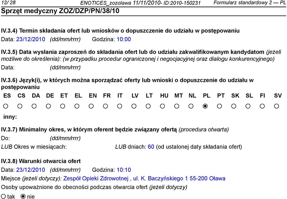 konkurencyjnego) Data: IV.3.6) Język(i), w których można sporządzać oferty lub wnioski o dopuszczenie do udziału w postępowaniu ES CS DA DE ET EL EN FR IT LV LT HU MT NL PL PT SK SL FI SV inny: IV.3.7) Minimalny okres, w którym oferent będzie związany ofertą (procedura otwarta) Do: Okres w miesiącach: dniach: 60 (od ustalonej daty składania ofert) IV.