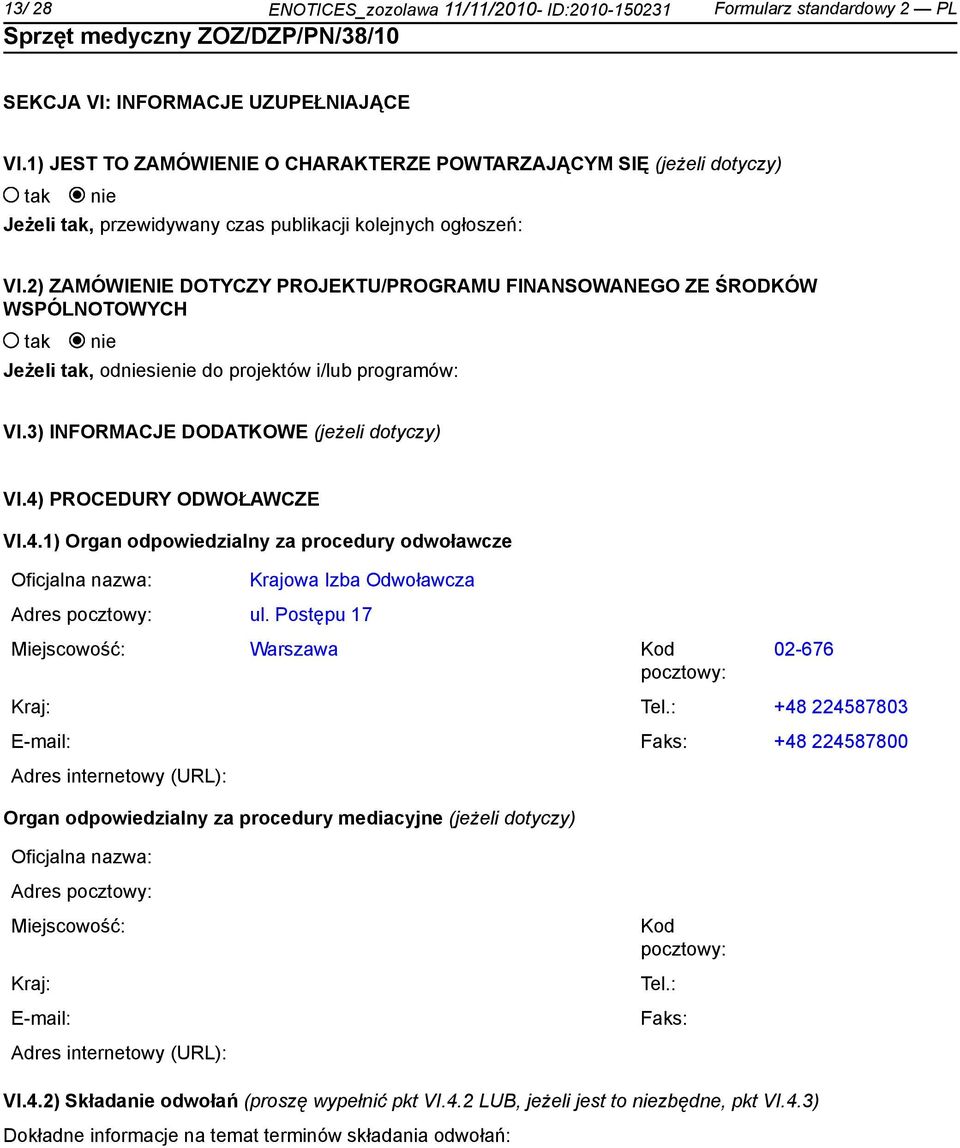 2) ZAMÓWIENIE DOTYCZY PROJEKTU/PROGRAMU FINANSOWANEGO ZE ŚRODKÓW WSPÓLNOTOWYCH tak nie Jeżeli tak, odniesienie do projektów i/lub programów: VI.3) INFORMACJE DODATKOWE (jeżeli dotyczy) VI.