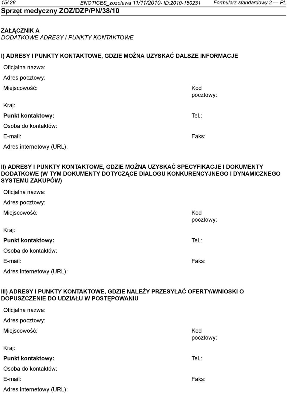 : Faks: II) ADRESY I PUNKTY KONTAKTOWE, GDZIE MOŻNA UZYSKAĆ SPECYFIKACJE I DOKUMENTY DODATKOWE (W TYM DOKUMENTY DOTYCZĄCE DIALOGU KONKURENCYJNEGO I DYNAMICZNEGO SYSTEMU ZAKUPÓW) : Faks: III) ADRESY I