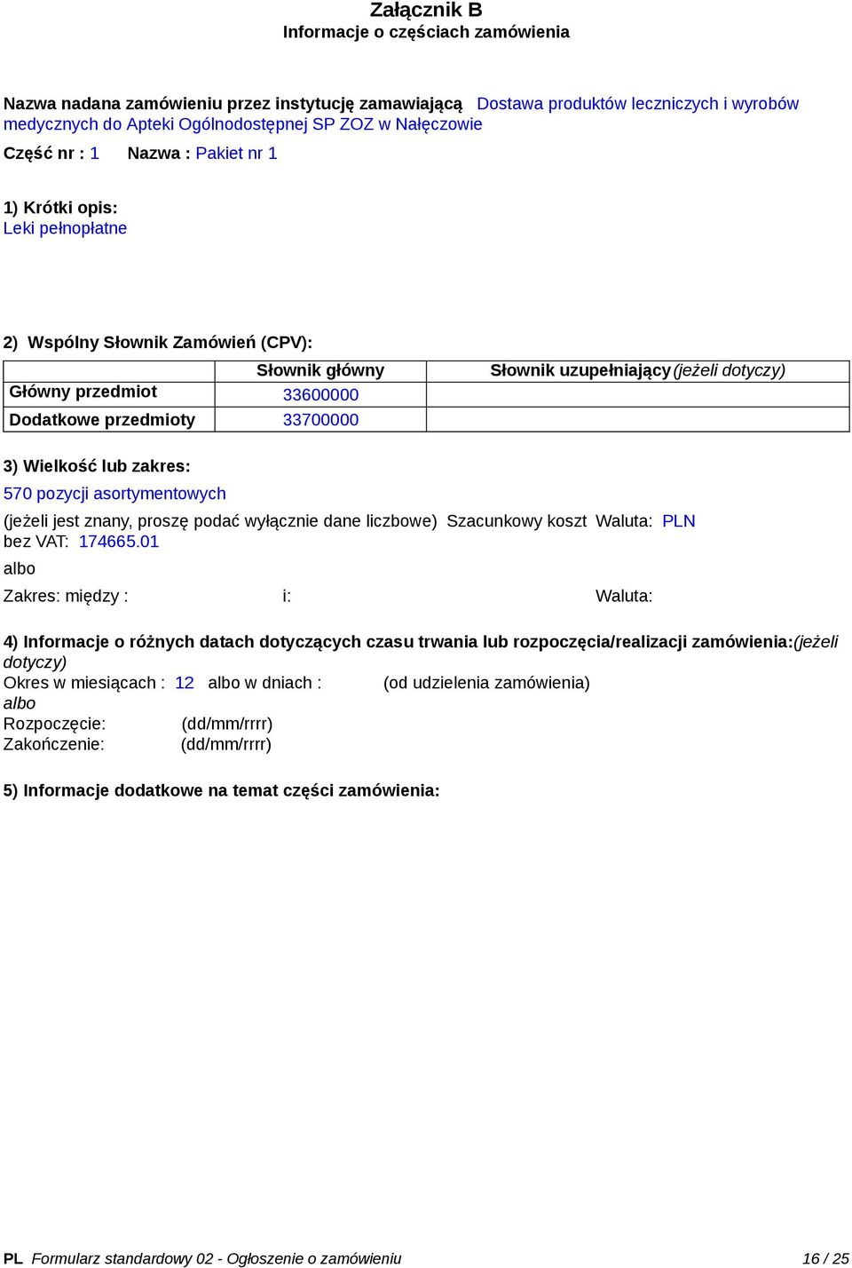 uzupełniający(jeżeli dotyczy) 3) Wielkość lub zakres: 570 pozycji asortymentowych (jeżeli jest znany, proszę podać wyłącznie dane liczbowe) Szacunkowy koszt bez VAT: 174665.