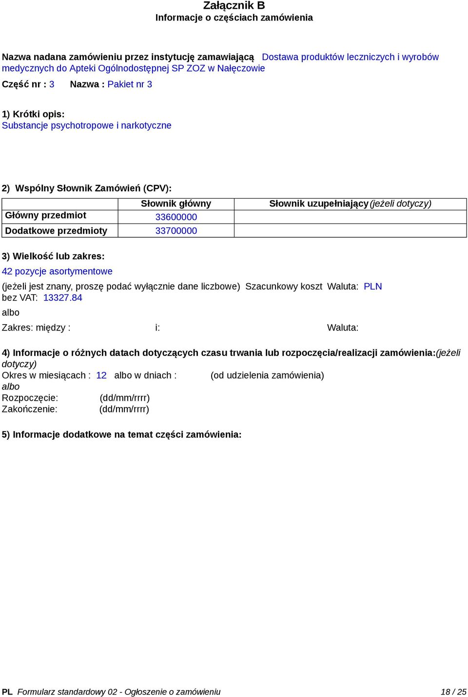 Słownik uzupełniający(jeżeli dotyczy) 3) Wielkość lub zakres: 42 pozycje asortymentowe (jeżeli jest znany, proszę podać wyłącznie dane liczbowe) Szacunkowy koszt bez VAT: 13327.