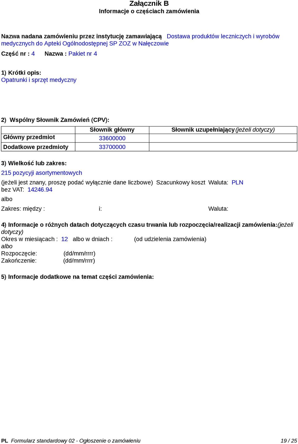 uzupełniający(jeżeli dotyczy) 3) Wielkość lub zakres: 215 pozycyji asortymentowych (jeżeli jest znany, proszę podać wyłącznie dane liczbowe) Szacunkowy koszt bez VAT: 14246.