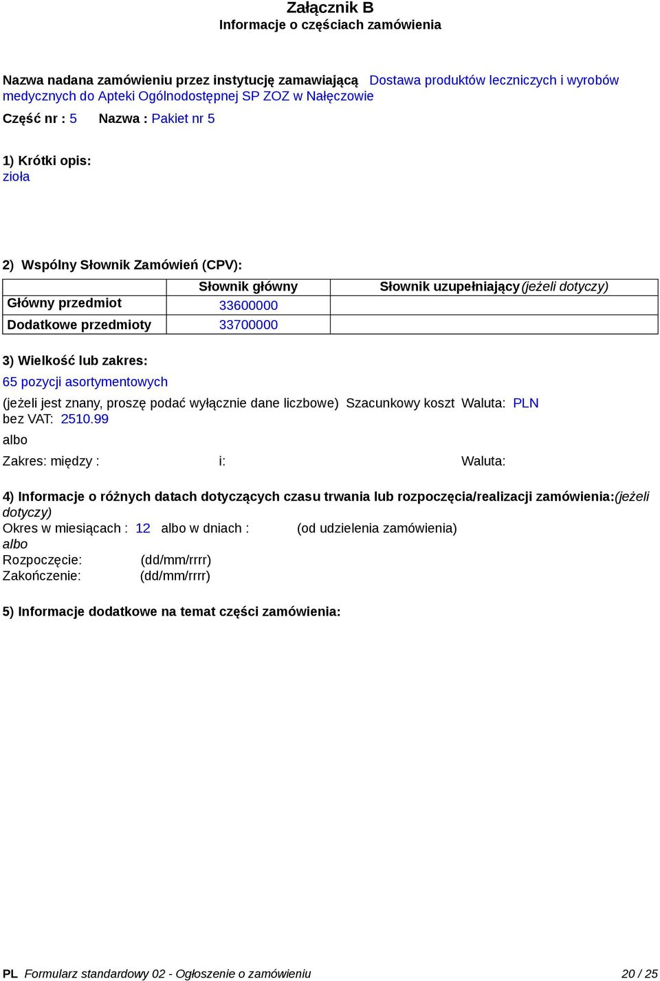 3) Wielkość lub zakres: 65 pozycji asortymentowych (jeżeli jest znany, proszę podać wyłącznie dane liczbowe) Szacunkowy koszt bez VAT: 2510.