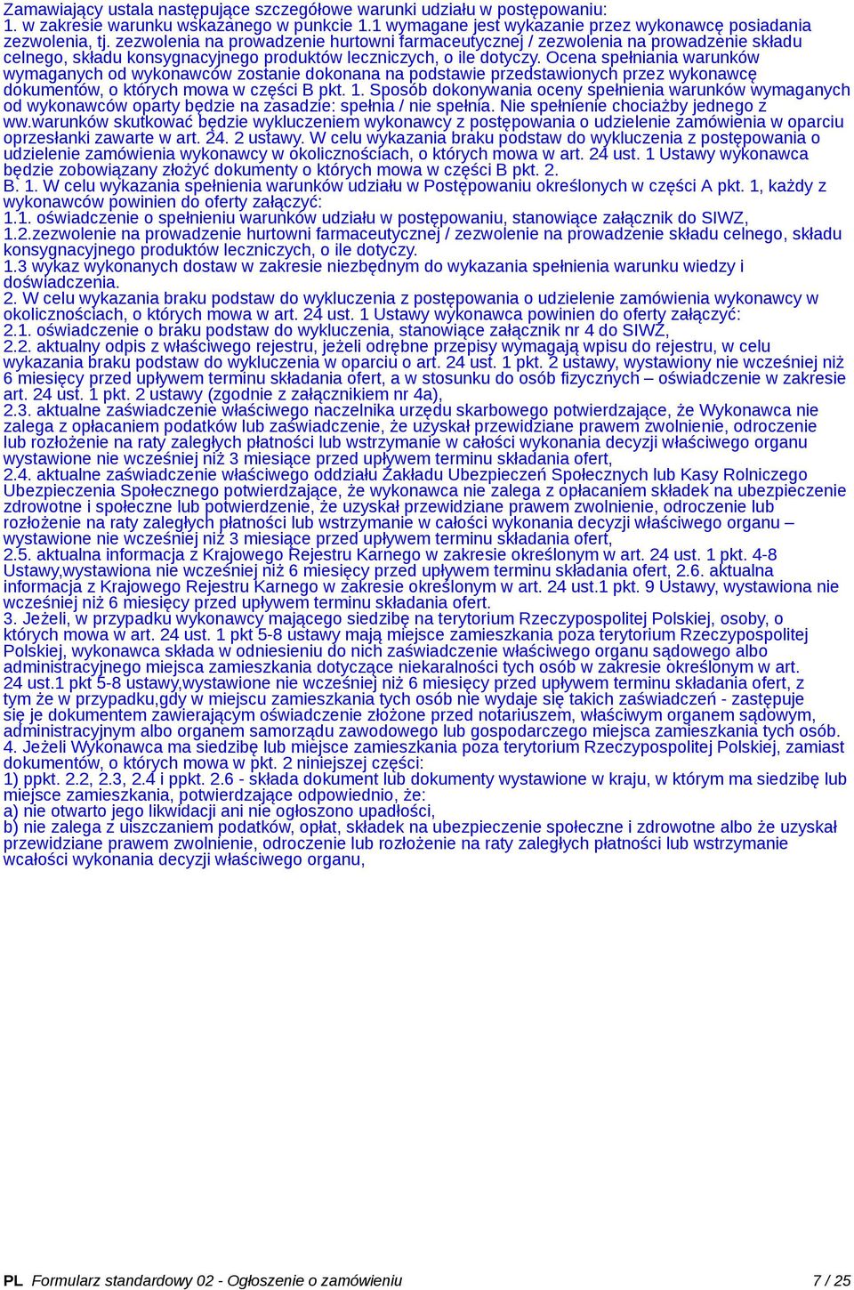 Ocena spełniania warunków wymaganych od wykonawców zostanie dokonana na podstawie przedstawionych przez wykonawcę dokumentów, o których mowa w części B pkt. 1.