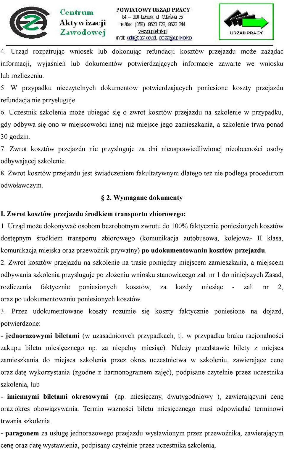 Uczestnik szkolenia może ubiegać się o zwrot kosztów przejazdu na szkolenie w przypadku, gdy odbywa się ono w miejscowości innej niż miejsce jego zamieszkania, a szkolenie trwa ponad 30 godzin. 7.