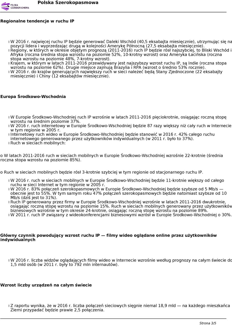 l Regiony, w których w okresie objętym prognozą (2011-2016) ruch IP będzie rósł najszybciej, to Bliski Wschód i Afryka (roczna średnia stopa wzrostu na poziomie 52%, 10-krotny wzrost) oraz Ameryka