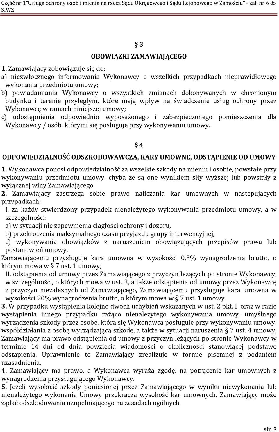 dokonywanych w chronionym budynku i terenie przyległym, które mają wpływ na świadczenie usług ochrony przez Wykonawcę w ramach niniejszej umowy; c) udostępnienia odpowiednio wyposażonego i