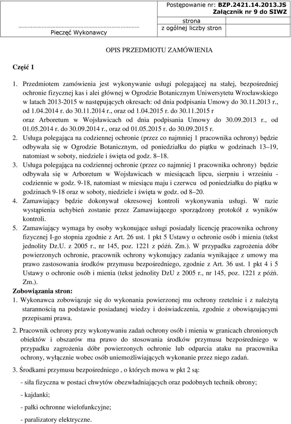 następujących okresach: od dnia podpisania Umowy do 30.11.2013 r., od 1.04.2014 r. do 30.11.2014 r., oraz od 1.04.2015 r. do 30.11.2015 r oraz Arboretum w Wojsławicach od dnia podpisania Umowy do 30.
