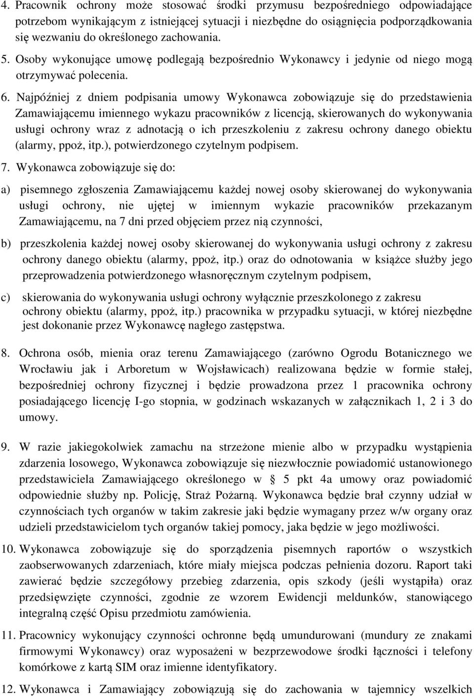 Najpóźniej z dniem podpisania umowy Wykonawca zobowiązuje się do przedstawienia Zamawiającemu imiennego wykazu pracowników z licencją, skierowanych do wykonywania usługi ochrony wraz z adnotacją o