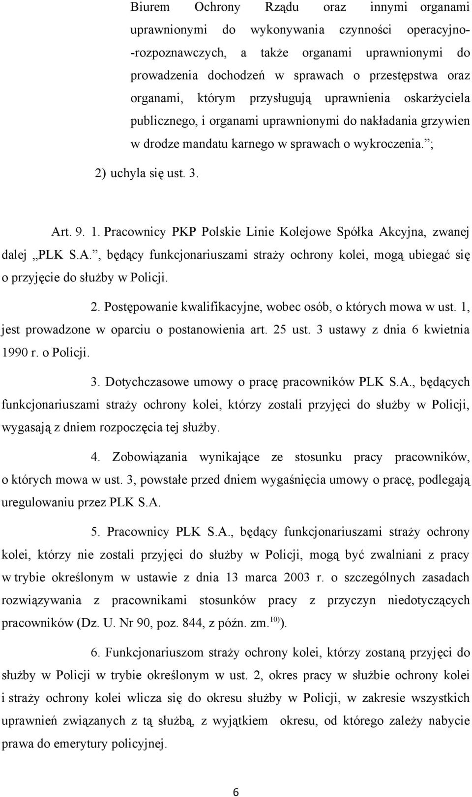 Pracownicy PKP Polskie Linie Kolejowe Spółka Akcyjna, zwanej dalej PLK S.A., będący funkcjonariuszami straży ochrony kolei, mogą ubiegać się o przyjęcie do służby w Policji. 2.