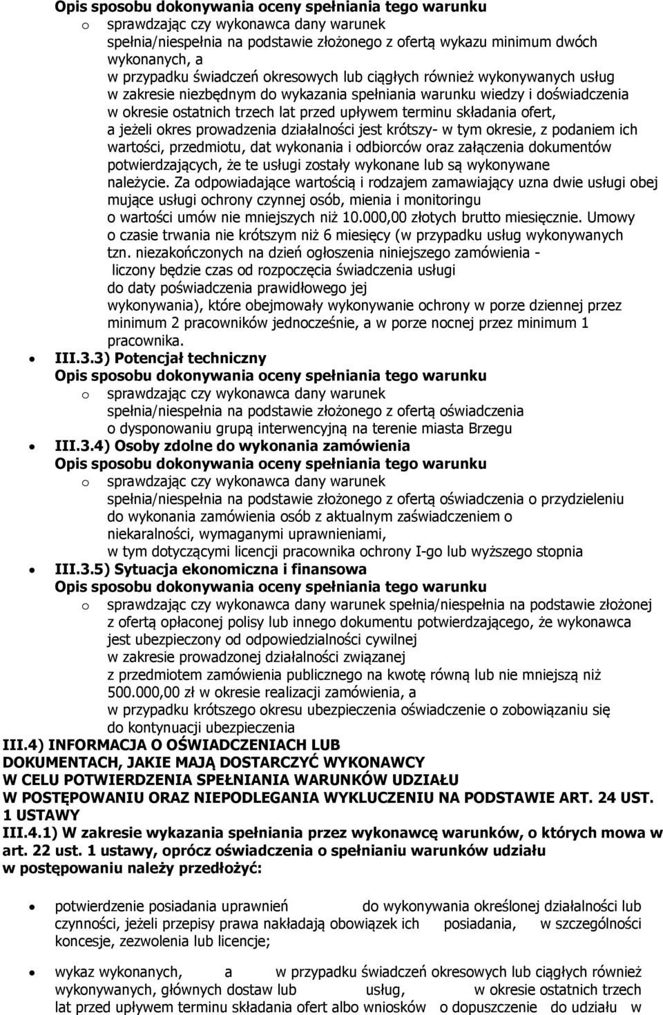 krótszy- w tym okresie, z podaniem ich wartości, przedmiotu, dat wykonania i odbiorców oraz załączenia dokumentów potwierdzających, że te usługi zostały wykonane lub są wykonywane należycie.