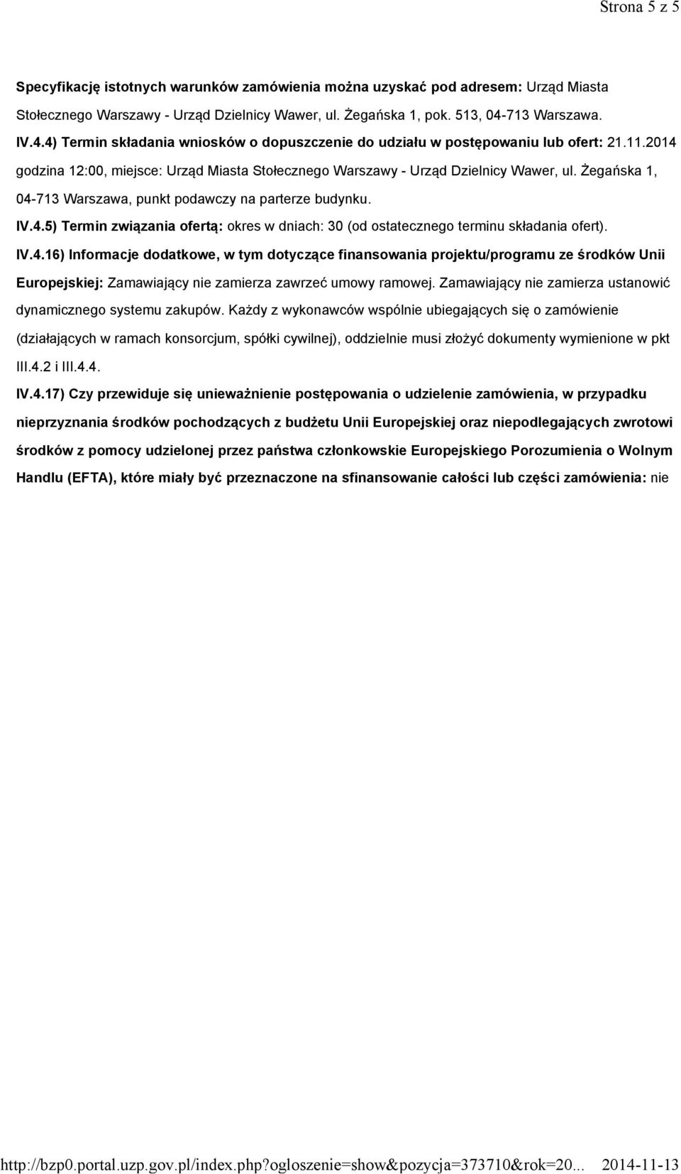 Żegańska 1, 04-713 Warszawa, punkt podawczy na parterze budynku. IV.4.5) Termin związania ofertą: okres w dniach: 30 (od ostatecznego terminu składania ofert). IV.4.16) Informacje dodatkowe, w tym dotyczące finansowania projektu/programu ze środków Unii Europejskiej: Zamawiający nie zamierza zawrzeć umowy ramowej.