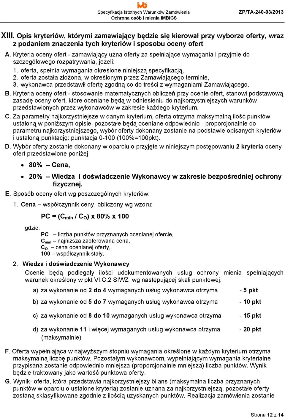 oferta została złożona, w określonym przez Zamawiającego terminie, 3. wykonawca przedstawił ofertę zgodną co do treści z wymaganiami Zamawiającego. B.