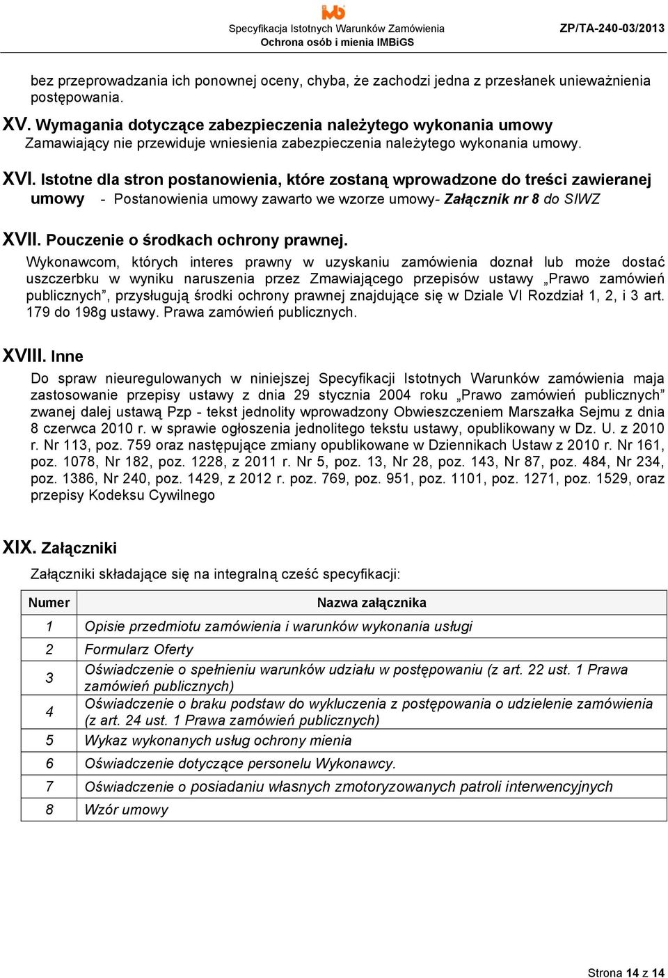 Istotne dla stron postanowienia, które zostaną wprowadzone do treści zawieranej umowy - Postanowienia umowy zawarto we wzorze umowy- Załącznik nr 8 do SIWZ XVII. Pouczenie o środkach ochrony prawnej.