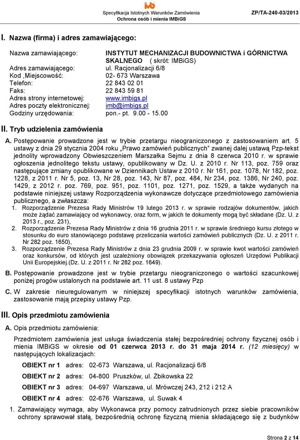 pl Godziny urzędowania: pon.- pt. 9.00-15.00 II. Tryb udzielenia zamówienia A. Postępowanie prowadzone jest w trybie przetargu nieograniczonego z zastosowaniem art.