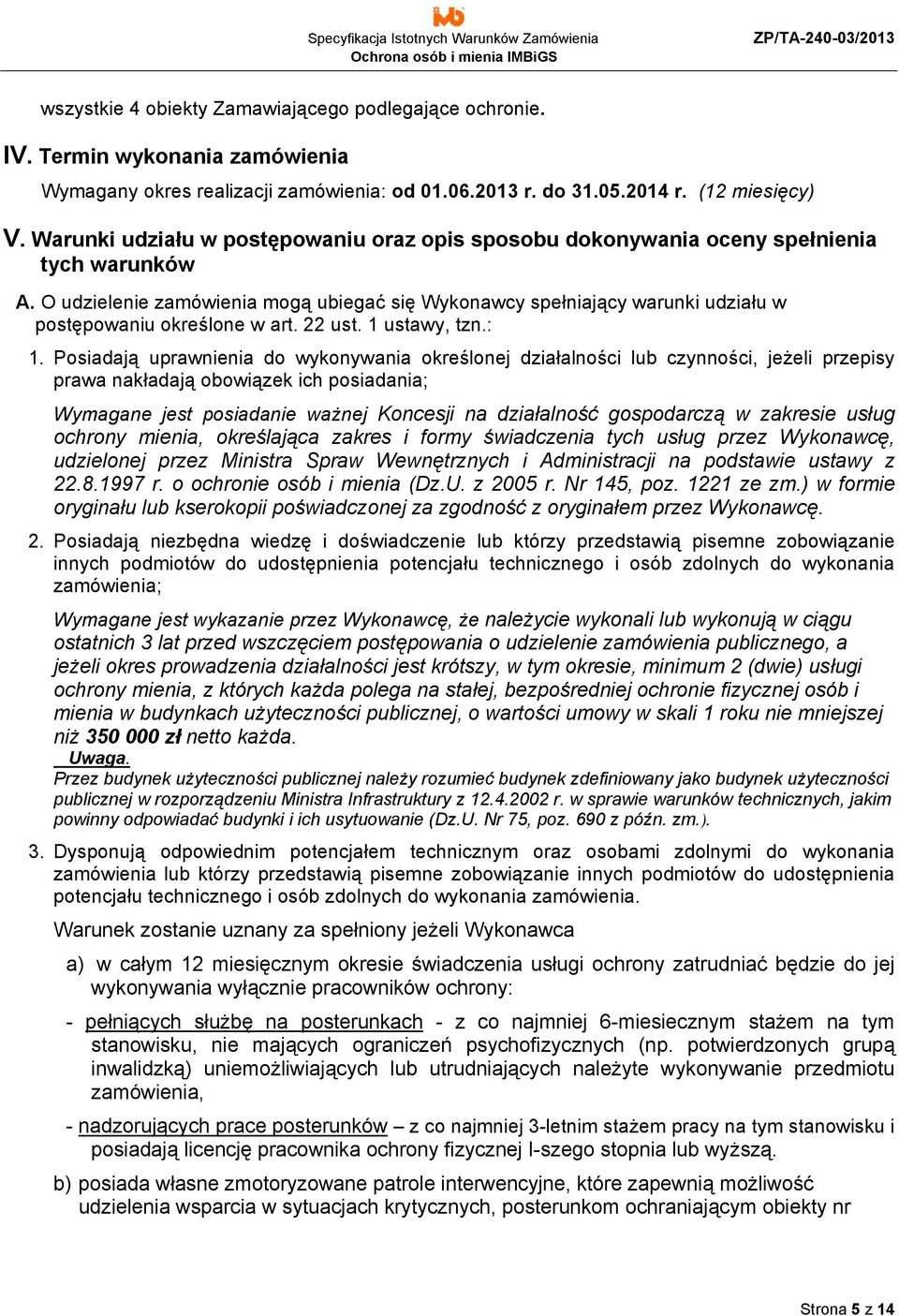 O udzielenie zamówienia mogą ubiegać się Wykonawcy spełniający warunki udziału w postępowaniu określone w art. 22 ust. 1 ustawy, tzn.: 1.