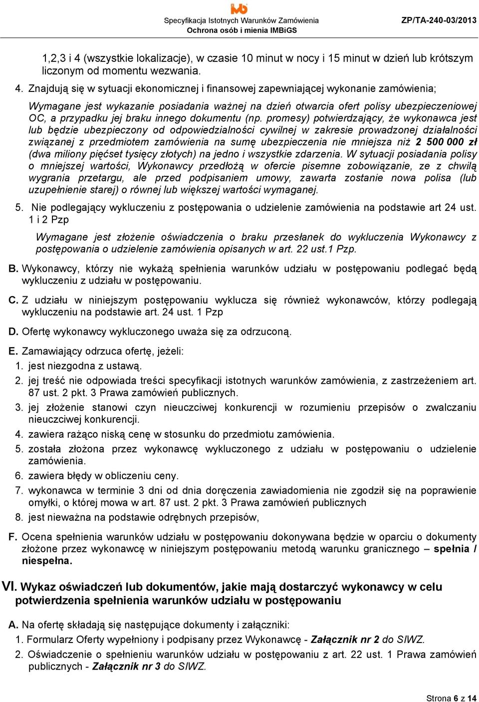 Znajdują się w sytuacji ekonomicznej i finansowej zapewniającej wykonanie zamówienia; Wymagane jest wykazanie posiadania ważnej na dzień otwarcia ofert polisy ubezpieczeniowej OC, a przypadku jej