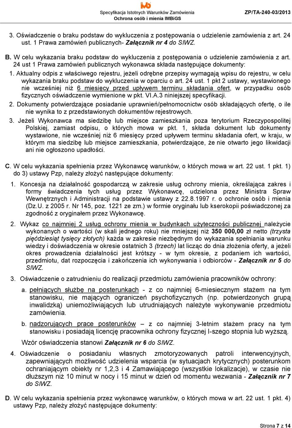 Aktualny odpis z właściwego rejestru, jeżeli odrębne przepisy wymagają wpisu do rejestru, w celu wykazania braku podstaw do wykluczenia w oparciu o art. 24 ust.